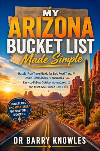 My Arizona Bucket List Made Simple: Hassle-Free Travel Guide for Epic Road Trips, Iconic Destinations/Landmarks, Easy-to-Follow Outdoor Adventures, and Must-See Hidden Gems (My Bucket List Series)