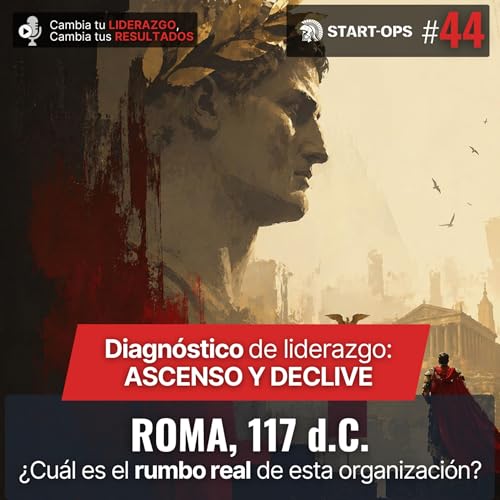 44. Diagn&oacute;stico Ascenso y Declive: Roma, 117 d. C. &mdash; &iquest;Cu&aacute;l es el rumbo real de esta organizaci&oacute;n?