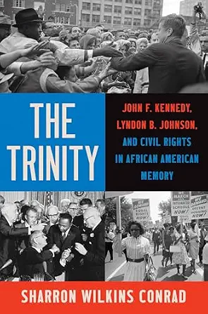 The Trinity: John F. Kennedy, Lyndon B. Johnson, and Civil Rights in African American Memory The Trinity: John F. Kennedy, Lyndon B. Johnson, and Civil Rights in African American Memory book cover