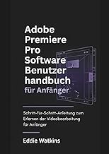 Adobe Premiere Pro Software Benutzerhandbuch für Anfänger: Schritt-für-Schritt-Anleitung zum Erlernen der Videobearbeitung für Anfänger (Der Werkzeugkasten des digitalen Schöpfers)