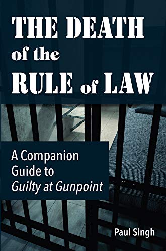The Death of the Rule of Law: A Companion Guide to Guilty at Gunpoint