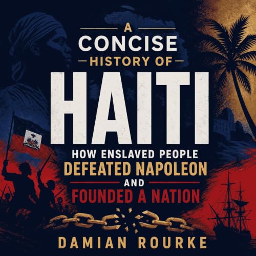 A Concise History of Haiti: How Enslaved People Defeated Napoleon and Founded a Nation copertina
