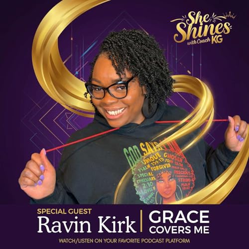 Grace Covers ME: Ravin Kirk on Healing, Faith, & Becoming