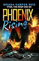 Phoenix Rising: PTSD, the RCMP and Me 1965016782 Book Cover