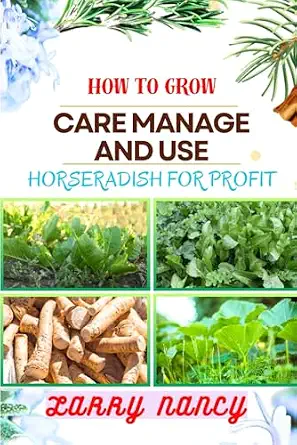 How to Grow, Care, Manage, and Use Horseradish for Profit