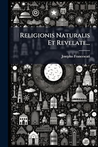 Religionis Naturalis Et Revelate... (Latin Edition)