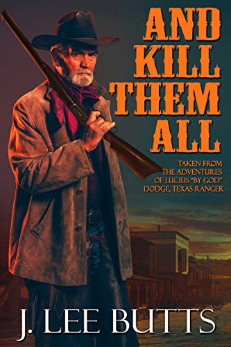 And Kill Them All: Taken from the Adventures of Lucius “By God” Dodge, Texas Ranger (Lucius Dodge Westerns Book 4) (English Edition)