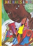 Jake Makes a World: Jacob Lawrence, A Young Artist in Harlem