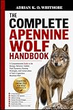 THE COMPLETE APENNINE WOLF HANDBOOK: A Comprehensive Guide to the Biology, Behavior, Habitat, Pack Dynamics...