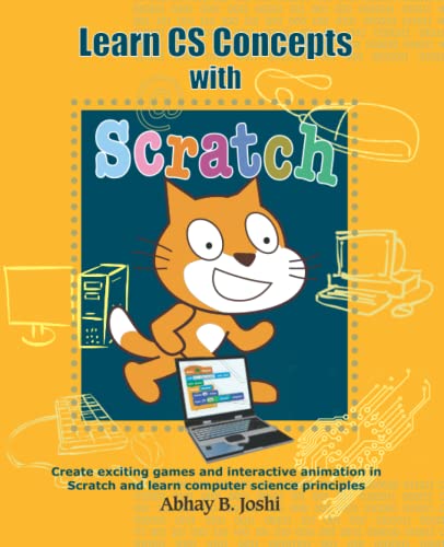 Learn Cs Concepts With Scratch: Create Exciting Games And Animation In Scratch And Learn Computer Science Principles (Book Series On Learning Computer