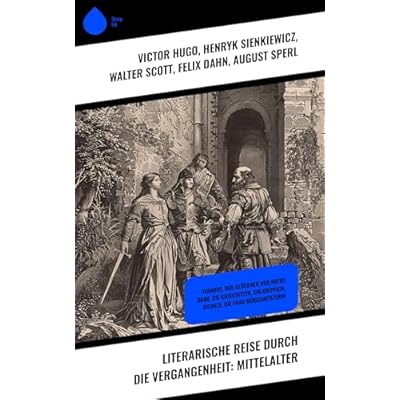 Literarische Reise durch die Vergangenheit: Mittelalter: Ivanhoe, Der Gl&ouml;ckner von Notre Dame, Die Kreuzritter, Chlodovech, Richiza, Die Frau B&uuml;rgemeisterin