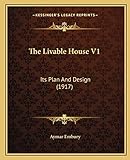 The Livable House V1: Its Plan And Design (1917)