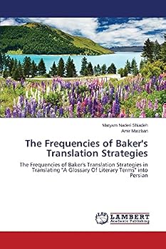 The Frequencies of Baker's Translation Strategies: The Frequencies of Baker's Translation Strategies in Translating "A Glossary Of Literary Terms" into Persian