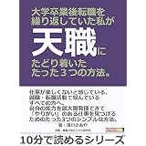 大学卒業後転職を繰り返していた私が天職にたどり着いたたった３つの方法。10分で読めるシリーズ