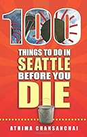 100 Things To Do In Seattle Before You Die (100 Things To Do Before You Die) 1935806912 Book Cover