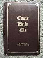 Come Unto Me ~~ in Memory of Curtis A. Gerhart B00ICTYYDU Book Cover