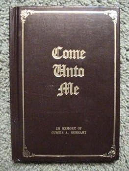 Hardcover Come Unto Me ~~ in Memory of Curtis A. Gerhart Book