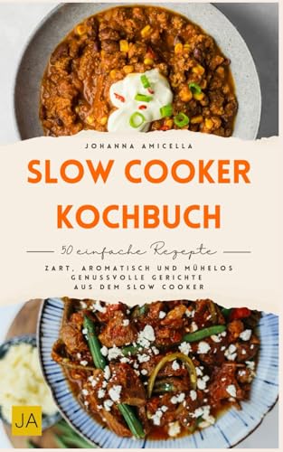 Slow Cooker Kochbuch - Genussvolle Rezepte für den Slow Cooker