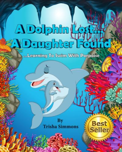 A Dolphin Lost... A Daughter Found: Learning To Swim With Porpoise (Trisha's Treasured Tales)