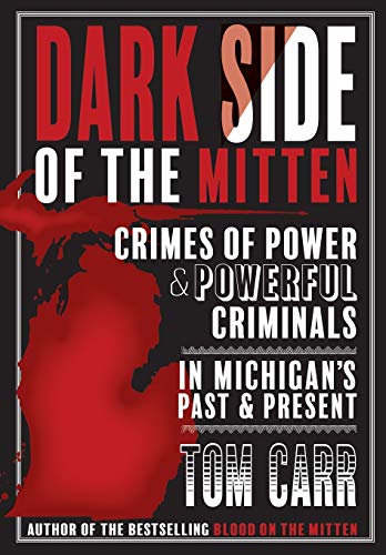 Dark Side of the Mitten: Crimes of Power & Powerful Criminals in Michigan's Past & Present (Blood on the Mitten)