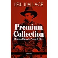 LEW WALLACE Premium Collection: Historical Novels, Poetry & Plays (Illustrated)