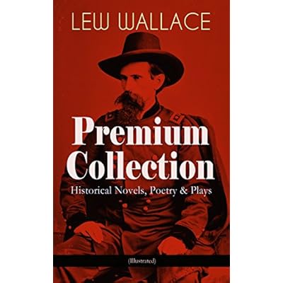 LEW WALLACE Premium Collection: Historical Novels, Poetry & Plays (Illustrated)