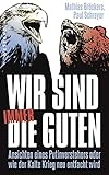  Wir sind immer die Guten: Ansichten eines Putinverstehers oder wie der Kalte Krieg neu entfacht wird