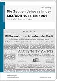 Die Zeugen Jehovas in der SBZ/DDR 1945 bis 1951: Neuanfang, Behinderung und Verfolgung (Studienreihe der Landesbeauftragten)