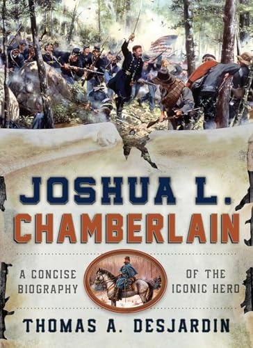 Joshua L. Chamberlain: A Concise Biography of the Iconic Hero Joshua L. Chamberlain: A Concise Biography of the Iconic Hero