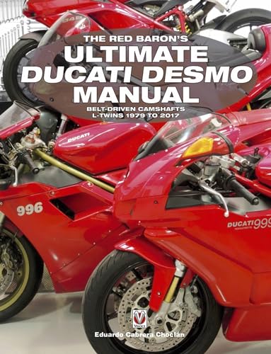 The Red Baron'S Ultimate Ducati Desmo Manual: Belt-Driven Camshafts L-Twins 1979 To 2017