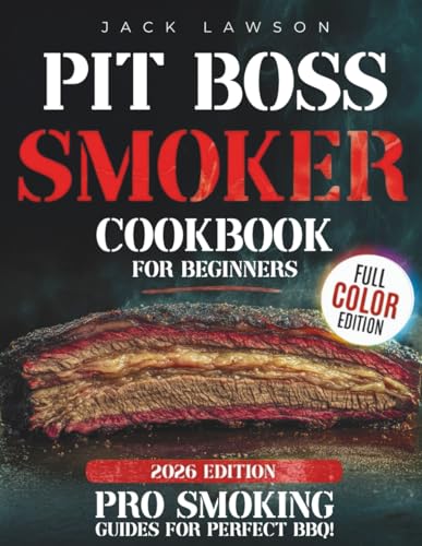 Pit Boss Smoker Cookbook for Beginners: The Complete Guide to Effortless Grilling and Smoking with Easy-to-Follow Recipes, Pellet Pairing Tips, and Time-Saving Techniques for Flawless BBQ Every Time
