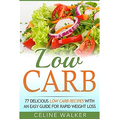 Low Carb: 77 Delicious Low Carb Recipes with an Easy Guide for Rapid Weight Loss
