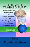 The Well Trained Puppy: Housebreaking, Commands to Shape Behavior and All Training Needed for a Happy, Obedient Dog: 1 1479207233 Book Cover