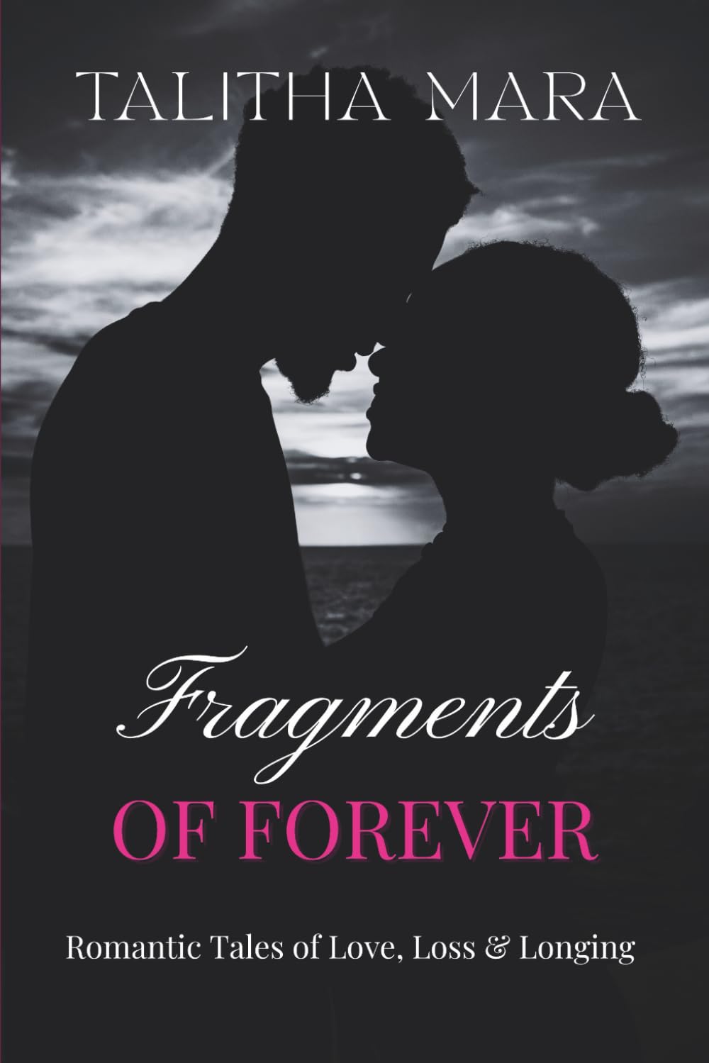 Fragments of Forever: Romantic Tales of Love, Loss, and Longing: A Poignant Collection of Intimate Connections, Quiet Sorrows, and Lasting Memories