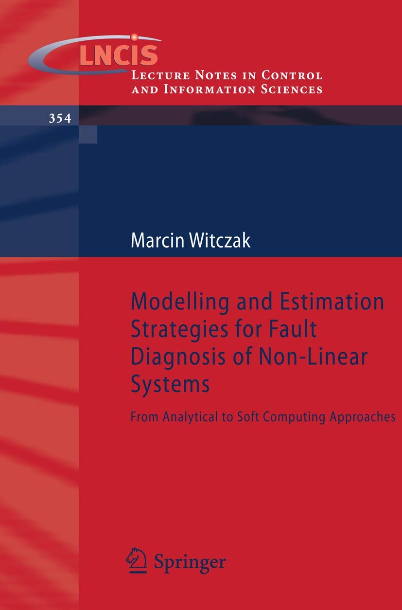 Modelling and Estimation Strategies for Fault Diagnosis of Non-Linear Systems: From Analytical to Soft Computing Approaches: 354 (Lecture Notes in Control and Information Sciences, 354)