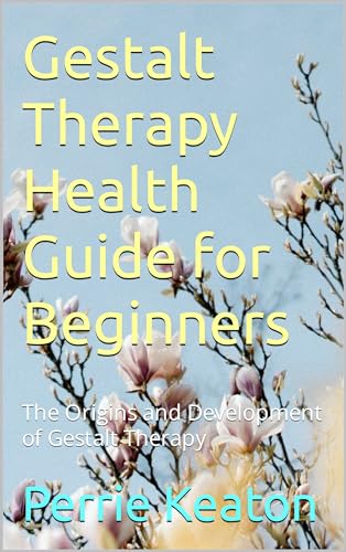 Gestalt Therapy Health Guide for Beginners: The Origins and Development of Gestalt Therapy