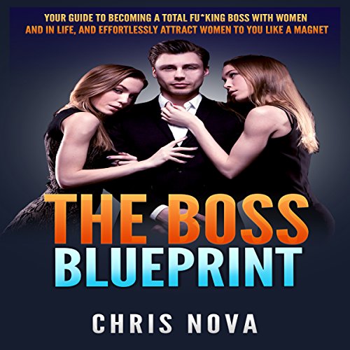 Télécharger The Boss Blueprint: Your Guide to Becoming a Total Fu*king Boss with Women and in Life, and Effortle PDF