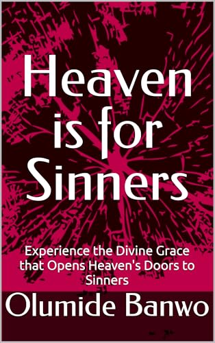 Heaven is for Sinners: Experience the Divine Grace that Opens Heaven's Doors to Sinners (English Edition)