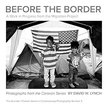Paperback Before the Border: Photographs from the Caravan Series By David W. Lynch. A Work in Progress from the Migration Project Book
