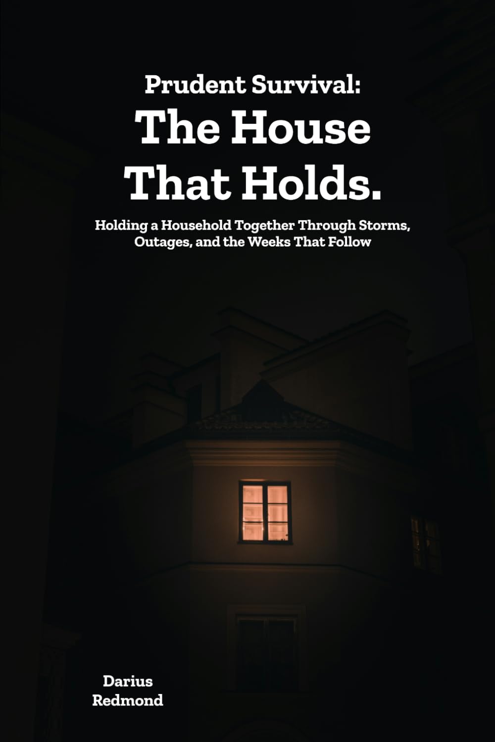 Prudent Survival: The House That Holds: Holding a Household Together Through Storms, Outages, and the Weeks That Follow