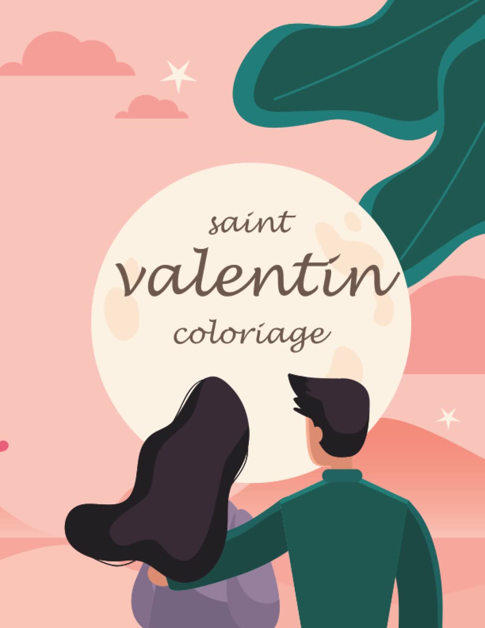 Saint Valentin Coloriage: Cadeau romantique pour elle ou pour vous-même / Amusez-vous en couple - Activité amusante et dessins d'amour créatifs (French Edition)