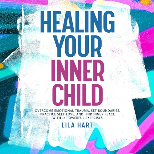 Healing Your Inner Child: Overcome Emotional Trauma, Set...
