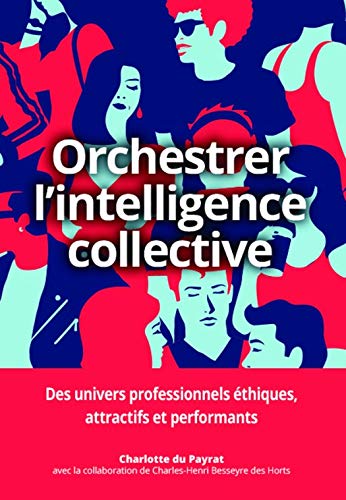 Télécharger Orchestrer l'intelligence collective: Des univers professionnels éthiques, attractifs et performant PDF
