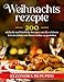 Weihnachtsrezepte: 200 einfache und köstliche Rezepte, um die schönste Zeit des Jahres mit Ihren Lieben zu genießen