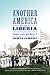 Another America: The Story of Liberia and the Former Slaves Who R