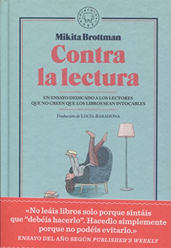 Contra la lectura: Un ensayo dedicado a los lectores que no creen que los libros sean intocables Contra la lectura: Un ensayo dedicado a los lectores que no creen que los libros sean intocables