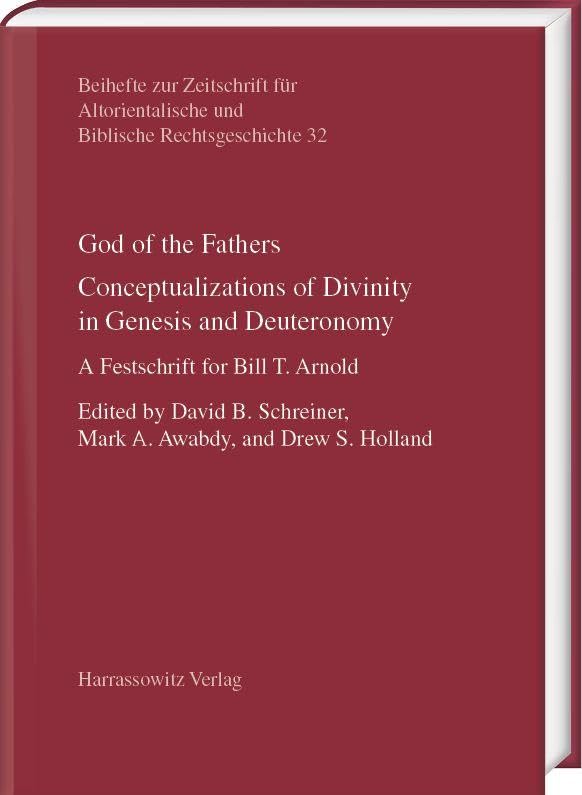 God of the Fathers. Conceptualizations of Divinity in Genesis and Deuteronomy: A Festschrift for Bill T. Arnold (Beihefte zur Zeitschrift für Altorientalische und Biblische Rechtsgeschichte)