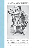 Victorian Culture and Classical Antiquity: Art, Opera, Fiction, and the Proclamation of Modernity (Martin Classical Lectures)