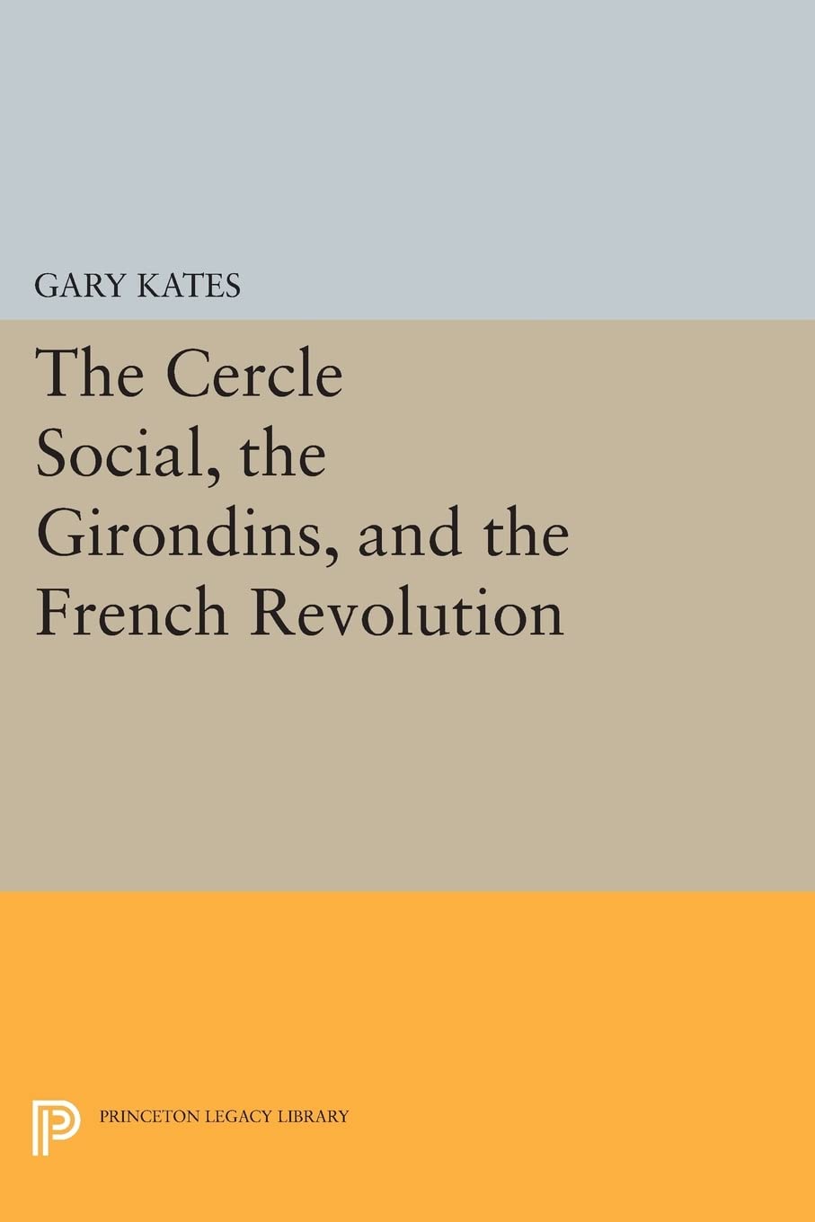 The Cercle Social, the Girondins, and the French Revolution: 36 (Princeton Legacy Library)
