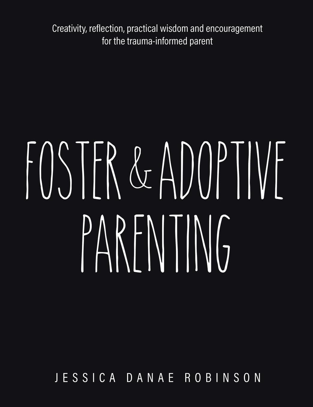 Foster & Adoptive Parenting: Creativity, reflection, practical wisdom and encouragement for the trauma informed parent